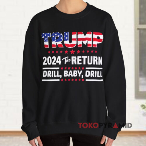 Trump 24 The Return Drill Baby Drill Sweatshirt Trump 24 The Return Drill Baby Drill Sweatshirt