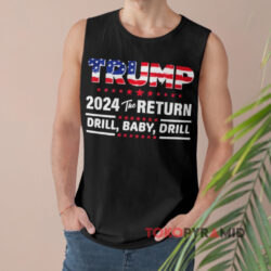 Trump 24 The Return Drill Baby Drill Shirt 2 Trump 24 The Return Drill Baby Drill Tank Top