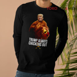 Trump Always Chickens Out Shirt Trump Taco Trade Shirt 4 Trump Always Chickens Out Shirt Trump Taco Trade Long sleeved