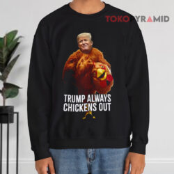 Trump Always Chickens Out Shirt Trump Taco Trade Shirt 3 Trump Always Chickens Out Shirt Trump Taco Trade Sweatshirt