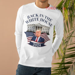 Trump Back In The White House 2024 Long sleeved