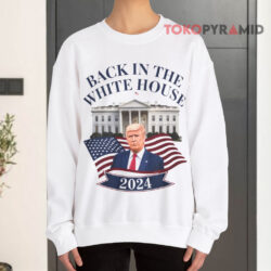 Trump Back In The White House 2024 Sweatshirt
