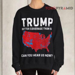 Trump Better Coverage Than 5G Can You Hear Us Now Shirt 3 Trump Better Coverage Than 5g Can You Hear Us Now Sweatshirt