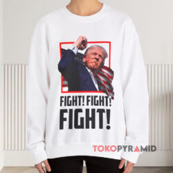Trump Fight Fight Fight 2024 Shirt 3 Trump Fight Fight Fight 2024 Sweatshirt
