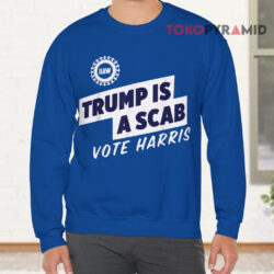 Trump Is A Scab Vote Harris Shirt 3 Trump Is A Scab Vote Harris Sweatshirt