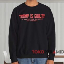 Trump Is Guilty Of Obstructing Socialism And Tyranny Shirt 3 Trump Is Guilty Of Obstructing Socialism And Tyranny Shirt Black Sweatshirt