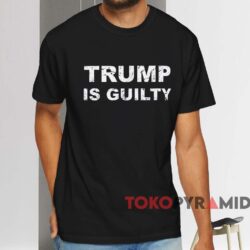 Trump Is Guilty Shirt Black T shirt