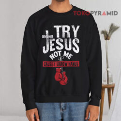 Try Jesus Not Me Cause I Throw Hands Black Sweatshirt
