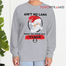 Ugly Christmas Santa Claus Ain't No Laws When You Drinking With Claus Long sleeved