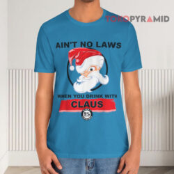 Ugly Christmas Santa Claus Ain't No Laws When You Drinking With Claus T shirt