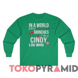 Vintage Dr. Seuss In A World Full Of Grinches Be A Cindy Lou Who Sweatshirt 4 Vintage In A World Full Of Grinches Be A Cindy Lou Who Sweater Kelly Long sleeved