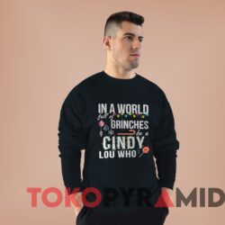 Vintage In A World Full Of Grinches Be A Cindy Lou Who Sweatshirt Man Black Sweater T shirt