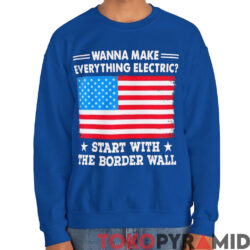 Wanna Make Everything Electric Shirt Start With The Border Wall 2 Vintage Wanna Make Everything Electric Shirt Start With The Border Wall