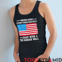Wanna Make Everything Electric Shirt Start With The Border Wall 4 Vintage Wanna Make Everything Electric Shirt Start With The Border Wall