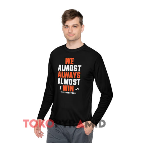 We Almost Always Almost Win Denver Broncos Black Long sleeved We Almost Always Almost Win Denver Broncos Black Long sleeved