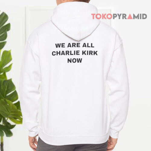 We Are All Charlie Kirk Now Hoodie We Are All Charlie Kirk Now Hoodie