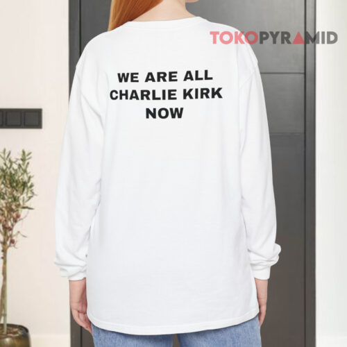 We Are All Charlie Kirk Now Long sleeved We Are All Charlie Kirk Now Long sleeved