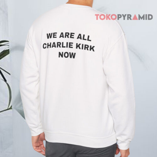 We Are All Charlie Kirk Now Sweatshirt We Are All Charlie Kirk Now Sweatshirt