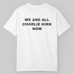 We Are All Charlie Kirk Now T shirt