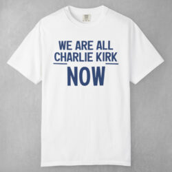 We Are All Charlie Kirk Now T shirt