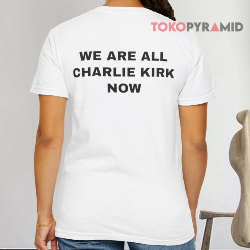 We Are All Charlie Kirk Now WHite T shirt We Are All Charlie Kirk Now WHite T shirt