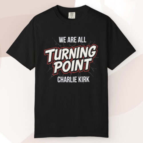 We Are All Turning Point Charlie Kirk T shirt We Are All Turning Point Charlie Kirk T shirt