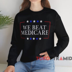 We Beat Medicare Shirt 4 We Beat Medicare Shirt Black Sweatshirt