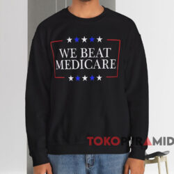 We Beat Medicare Shirt 3 We Beat Medicare Shirt Black Sweatshirt