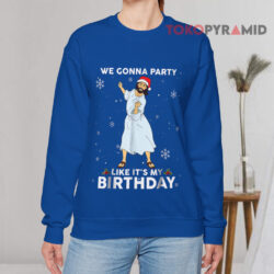 We Gonna Party Like It's My Birthday Jesus Dancing Blue Sweatshirt