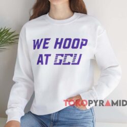 We Hoop At GCU Shirt 3 We Hoop At Gcu Shirt White Sweatshirt