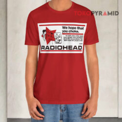 We Hope That You Choke Radiohead T shirt