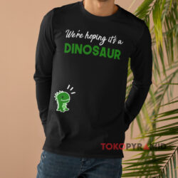 We Are Hoping It's a Dinosaur Shirt 4 We're Hoping Tt's A Dinosaur Black Long sleeved