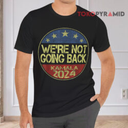 We're Not Going Back Kamala 2024 Shirt 1 We're Not Going Back Kamala 2024 Black T shirt