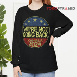 We're Not Going Back Kamala 2024 Shirt 4 We're Not Going Back Kamala 2024 Long sleeved
