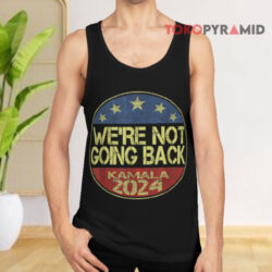 We're Not Going Back Kamala 2024 Shirt 2 We're Not Going Back Kamala 2024 Tank Top