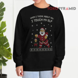 When I Think About You I Touch My Elf Ugly Christmas Sweatshirt 3 When I Think About You I Touch My Elf Ugly Christmas Long sleeved