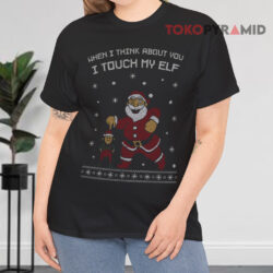 When I Think About You I Touch My Elf Ugly Christmas T shirt