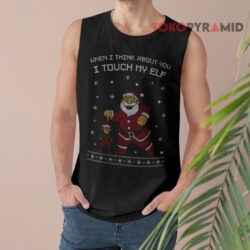 When I Think About You I Touch My Elf Ugly Christmas Sweatshirt 2 When I Think About You I Touch My Elf Ugly Christmas Tank Top