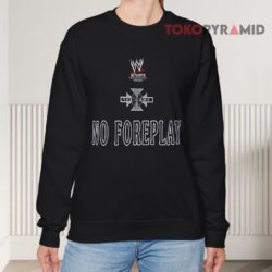 WWE Triple H The Game No Foreplay Shirt 3 Wwe Triple H The Game No Foreplay Sweatshirt