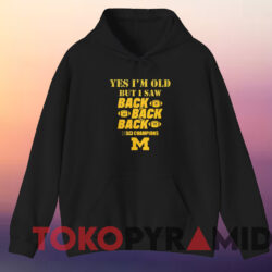 Yes I’m Old But I Saw Back 2 Back 2 Back Big Ten Champions T-Shirt 3 Yes I’m Old But I Saw Back 2 Back 2 Back Big Ten Champions Michigan Wolverines T shirt Black Hoodie