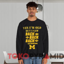 Yes I’m Old But I Saw Back 2 Back 2 Back Big Ten Champions T-Shirt 2 Yes I’m Old But I Saw Back 2 Back 2 Back Big Ten Champions Michigan Wolverines T shirt Black Sweatshirt