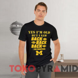 Yes I’m Old But I Saw Back 2 Back 2 Back Big Ten Champions Michigan Wolverines T shirt Black T shirt