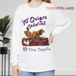 Yo Quiero Señoritas Viva Tequila Bar Chihuahua Taco Shirt 4 Yo Quiero Señoritas Viva Tequila Bar Chihuahua Taco Long sleeved