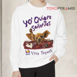 Yo Quiero Señoritas Viva Tequila Bar Chihuahua Taco Shirt 3 Yo Quiero Señoritas Viva Tequila Bar Chihuahua Taco Sweatshirt