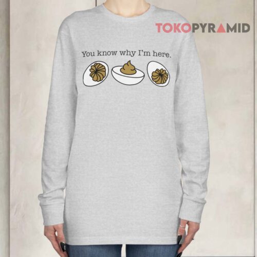 You Know Why I'm Here Deviled Eggs Long sleeved You Know Why I'm Here Deviled Eggs Long sleeved