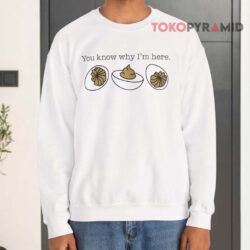You Know Why I'm Here Deviled Eggs Shirt 3 You Know Why I'm Here Deviled Eggs Sweatshirt
