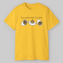 You Know Why I'm Here Deviled Eggs T shirt