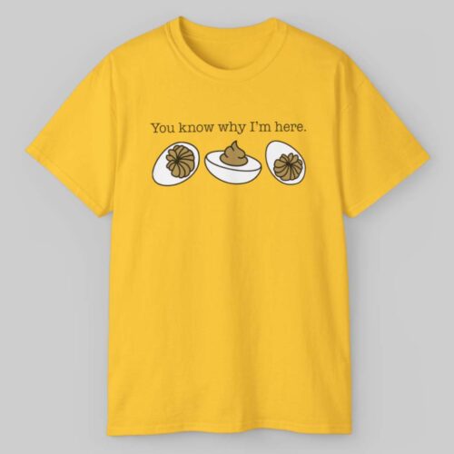 You Know Why I'm Here Deviled Eggs T shirt You Know Why I'm Here Deviled Eggs T shirt