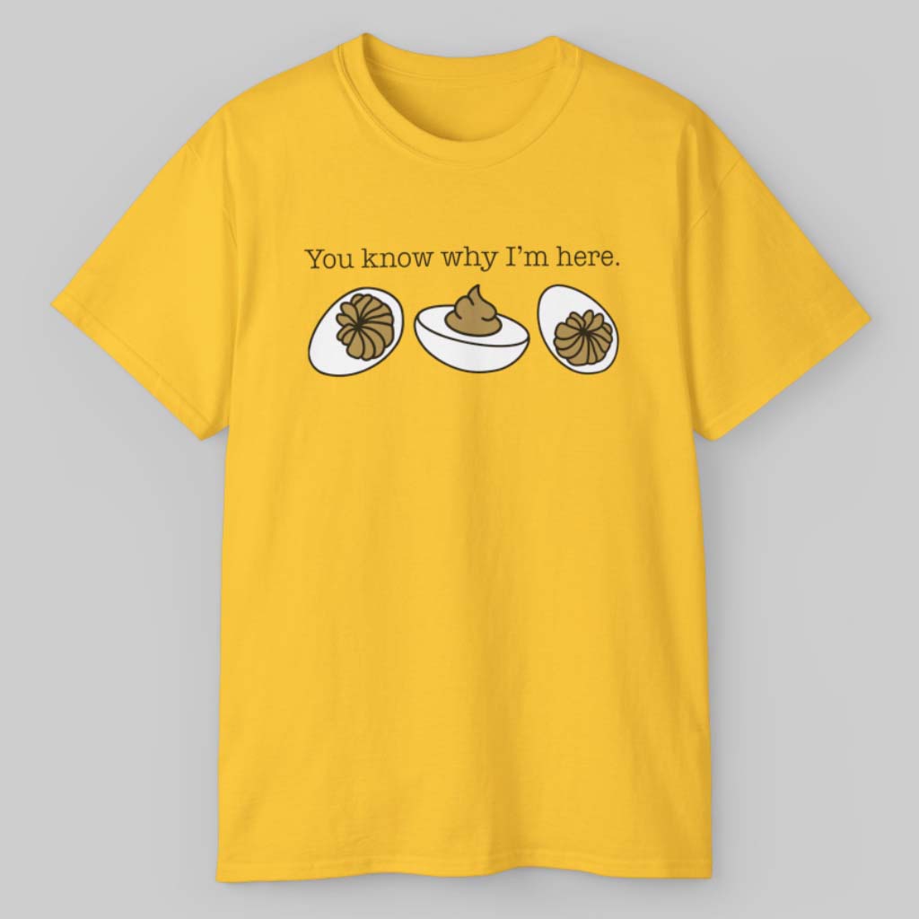 You Know Why I'm Here Deviled Eggs T shirt You Know Why I'm Here Deviled Eggs T shirt