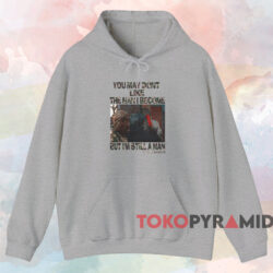 You May Don't Like The Man I Become But I'm Still A Man Tupac Shakur T-shirt 2 You May Dont Like The Man Become But I'm Still A Man Tupac Shakur T shirt Grey Hoodie